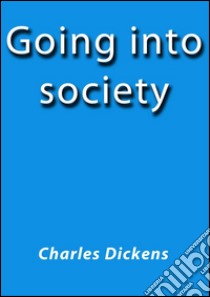 Going into society. E-book. Formato Mobipocket ebook di Charles Dickens