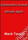 Goldsmith's friend abroad again. E-book. Formato Mobipocket ebook di Mark Twain