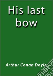 His last bow. E-book. Formato EPUB ebook di Arthur Conan Doyle