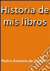 Historia de mis libros. E-book. Formato EPUB ebook