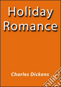 Holiday romance. E-book. Formato Mobipocket ebook di Charles Dickens