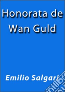 Honorata de Wan Guld. E-book. Formato Mobipocket ebook di Emilio Salgari