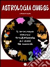 Astrologia cinese. L’oroscopo cinese tradizionale e i suoi 12 animali.. E-book. Formato EPUB ebook di Diana Fringilla