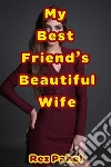My Best Friend’s Beautiful Wife. E-book. Formato EPUB ebook di Rex Pahel
