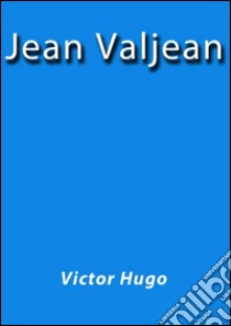 Jean Valjean. E-book. Formato EPUB ebook di Victor Hugo