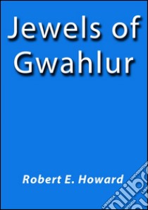 Jewels of Gwahlur. E-book. Formato Mobipocket ebook di Robert E. Howard