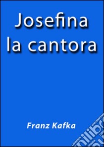 Josefina la cantora. E-book. Formato Mobipocket ebook di Franz Kafka