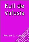 Kull de Valusia. E-book. Formato EPUB ebook