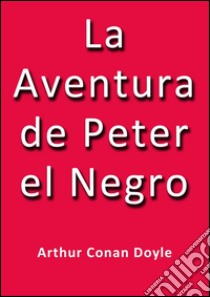 La aventura de Peter el negro. E-book. Formato Mobipocket ebook di Arthur Conan Doyle