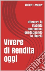 Vivere di rendita oggi. E-book. Formato EPUB ebook