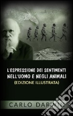 L&apos;espressione dei sentimenti nell&apos;uomo e negli animali (Edizione illustrata). E-book. Formato EPUB