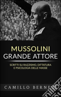 Mussolini grande attore. Scritti su razzismo, dittatura e psicologia delle masse. E-book. Formato Mobipocket ebook di Camillo Berneri