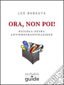 Ora, non poi!. E-book. Formato Mobipocket ebook di Leo Babauta