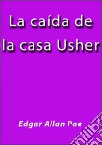 La caída de la Casa Usher. E-book. Formato EPUB ebook di Edgar Allan Poe