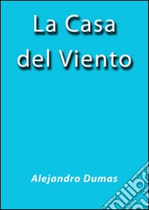 La casa del viento. E-book. Formato Mobipocket ebook di Alejandro Dumas