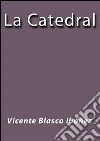 La catedral. E-book. Formato EPUB ebook di Vicente Blasco Ibáñez