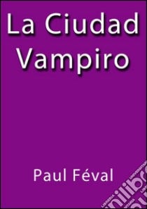 La ciudad vampiro. E-book. Formato EPUB ebook di Paul Féval