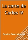 La corte de Carlos IV. E-book. Formato EPUB ebook di Benito Pérez Galdós