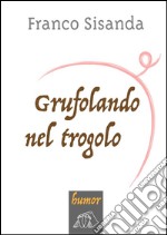 Grufolando nel trogolo. E-book. Formato Mobipocket