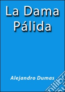 La dama pálida. E-book. Formato EPUB ebook di Alejandro Dumas