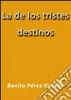 La de los tristes destinos. E-book. Formato Mobipocket ebook di Benito Pérez Galdós