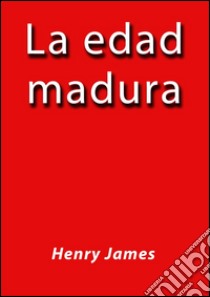 La edad madura. E-book. Formato Mobipocket ebook di Henry James