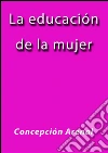 La educación de la mujer. E-book. Formato Mobipocket ebook di Concepción Arenal