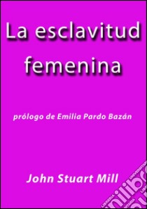 La esclavitud femenina. E-book. Formato Mobipocket ebook di John Stuart Mill