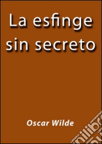 La esfinge sin secreto. E-book. Formato Mobipocket ebook di Oscar Wilde