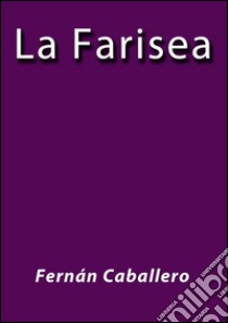 La Farisea. E-book. Formato EPUB ebook di Fernán Caballero