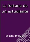 La fortuna de un estudiante. E-book. Formato Mobipocket ebook di Charles Dickens