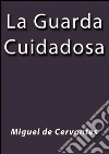 La guarda cuidadosa. E-book. Formato EPUB ebook di Miguel De Cervates