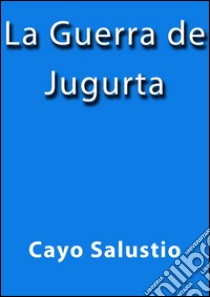 La guerra de Jugurta. E-book. Formato Mobipocket ebook di Cayo Salustio