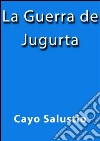 La guerra de Jugurta. E-book. Formato EPUB ebook di Cayo Salustio