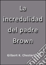 La incredulidad del padre Brown. E-book. Formato EPUB ebook