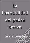 La incredulidad del padre Brown. E-book. Formato Mobipocket ebook