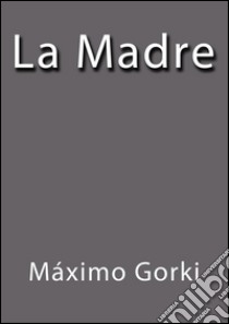 La madre. E-book. Formato Mobipocket ebook di Máximo Gorki