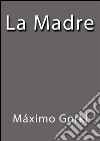 La madre. E-book. Formato EPUB ebook di Máximo Gorki