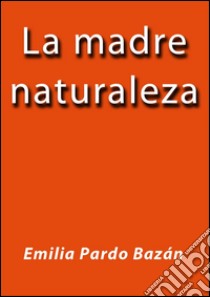 La madre naturaleza. E-book. Formato Mobipocket ebook di Emilia Pardo Bazán