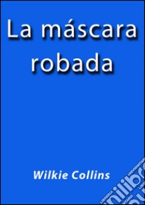 La mascara robada. E-book. Formato Mobipocket ebook di Wilkie Collins