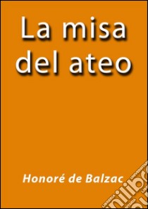 La misa del ateo. E-book. Formato Mobipocket ebook di Honoré de Balzac