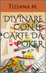 Divinare con le carte da poker. E-book. Formato EPUB ebook