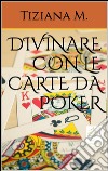 Divinare con le carte da poker. E-book. Formato EPUB ebook di Tiziana M.