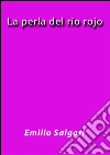 La perla del río rojo. E-book. Formato EPUB ebook di Emilio Salgari