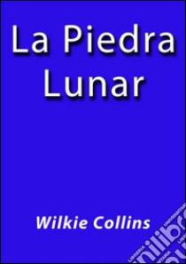 La piedra lunar. E-book. Formato Mobipocket ebook di Wilkie Collins