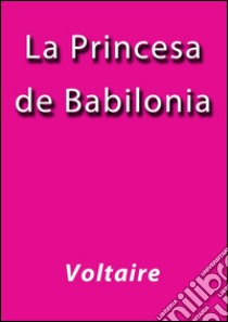 La princesa de Babilonia. E-book. Formato Mobipocket ebook di Voltaire