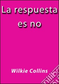 La respuesta es no. E-book. Formato EPUB ebook di Wilkie Collins