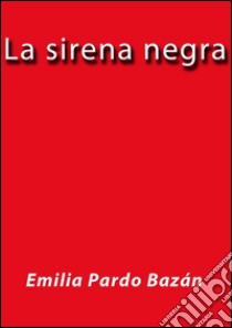 La sirena negra. E-book. Formato EPUB ebook di Emilia Pardo Bázan