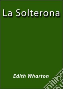 La Solterona. E-book. Formato EPUB ebook di Edith Wharton