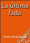 La última fada. E-book. Formato Mobipocket ebook di Emilia Pardo Bázan